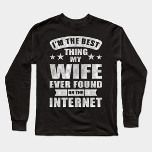 Im The Best Thing My Wife Ever Found On The Internet Long Sleeve T-Shirt